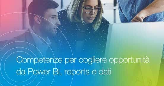 Competenze per cogliere opportunità da Power BI, reports e dati