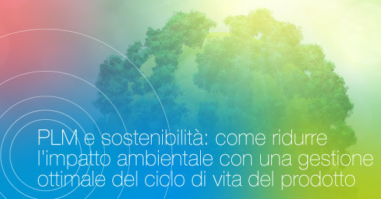 PLM e sostenibilità: come ridurre l'impatto ambientale con una gestione ottimale del ciclo di vita del prodotto