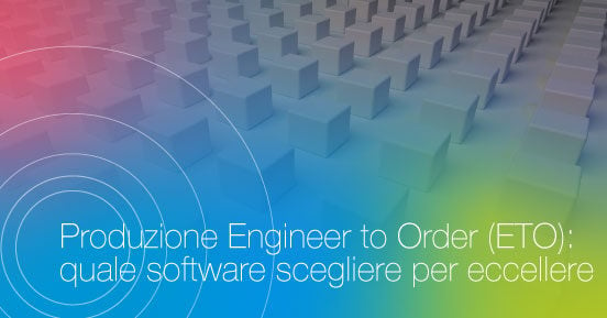 Produzione Engineer to Order (ETO): quale software scegliere per eccellere